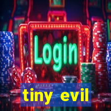 tiny evil